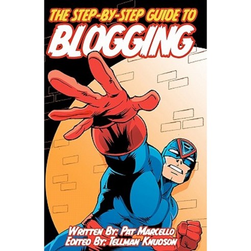 The Step-By-Step Guide to Blogging: Edited by Tellman Knudson Paperback, Overcome Everything, Inc.