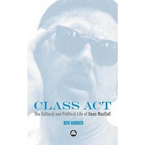 Class Act: The Cultural and Political Life of Ewan MacColl Paperback, Pluto Press (UK)