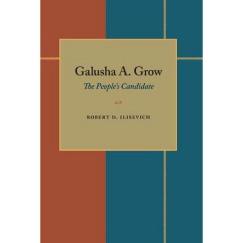Galusha A. Grow: The People''s Candidate Paperback, University of Pittsburgh Press