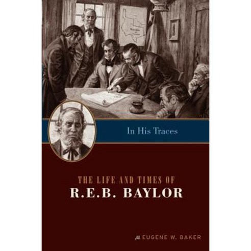 In His Traces: The Life and Times of R.E.B. Baylor Paperback, Baylor University Press