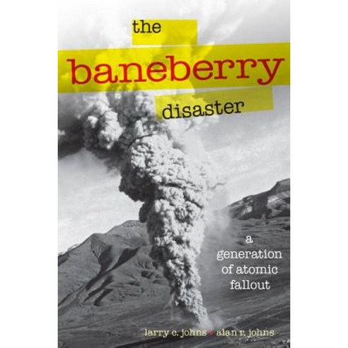 The Baneberry Disaster: A Generation of Atomic Fallout Paperback, University of Nevada Press