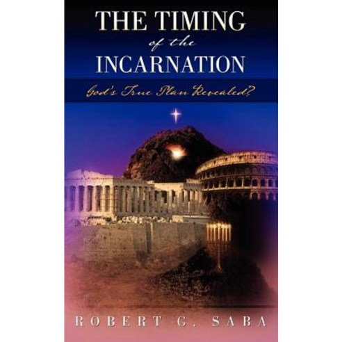 The Timing of the Incarnation: God''s True Plan Revealed? Paperback, Createspace
