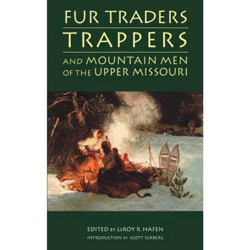Fur Traders Trappers and Mountain Men of the Upper Missouri Paperback, University of Nebraska Press