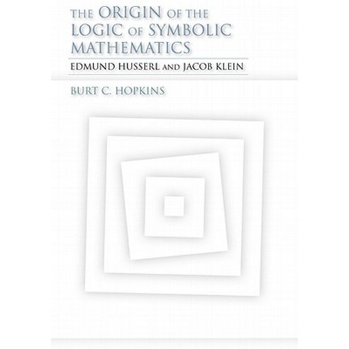 The Origin of the Logic of Symbolic Mathematics: Edmund Husserl and Jacob Klein Hardcover, Indiana University Press