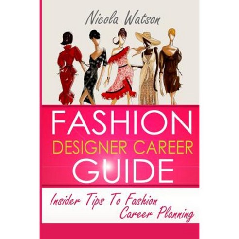 Fashion Designer Career Guide: Insider Tips to Fashion Career Planning Paperback, Createspace