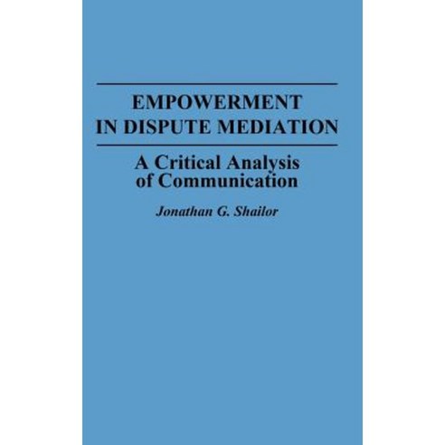 Empowerment in Dispute Mediation: A Critical Analysis of Communication Hardcover, Praeger