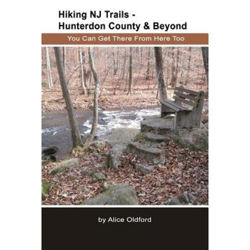 Hiking NJ Trails -- Hunterdon County & Beyond: You Can Get There from Here Too Paperback, Createspace
