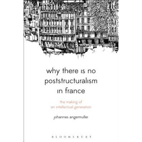 Why There Is No Poststructuralism in France: The Making of an Intellectual Generation Hardcover, Bloomsbury Publishing PLC