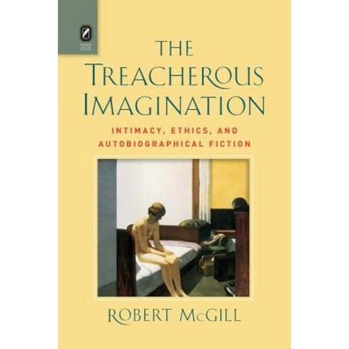 The Treacherous Imagination: Intimacy Ethics and Autobiographical Fiction Paperback, Ohio State University Press