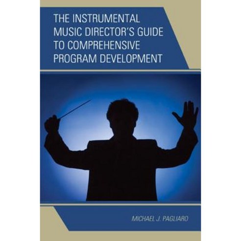 The Instrumental Music Director''s Guide to Comprehensive Program Development Paperback, Rowman & Littlefield Publishers