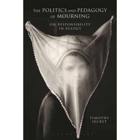 The Politics and Pedagogy of Mourning: On Responsibility in Eulogy Hardcover, Bloomsbury Academic