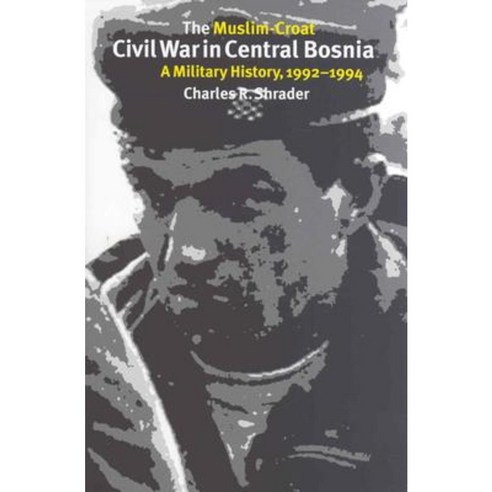 The Muslim-Croat Civil War in Central Bosnia: A Military History 1992-1994 Hardcover, Texas A&M University Press