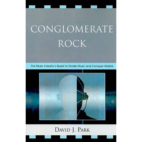 Conglomerate Rock: The Music Industry''s Quest to Divide Music and Conquer Wallets Paperback, Lexington Books