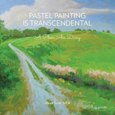 Pastel Painting Is Transcendental Paperback, Alexia Scott