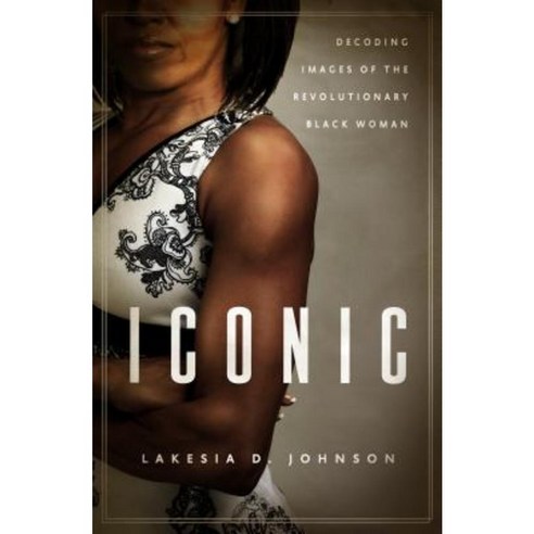 Iconic: Decoding Images of the Revolutionary Black Woman Hardcover, Baylor University Press