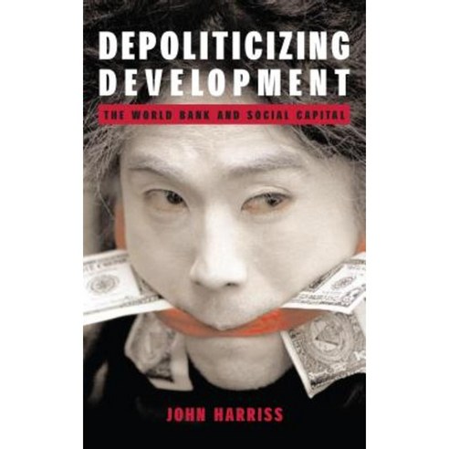 Depoliticizing Development: The World Bank and Social Capital Paperback, Anthem Press