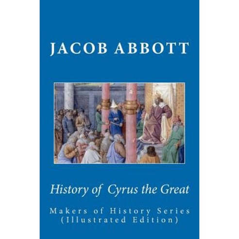 History of Cyrus the Great: Makers of History Series (Illustrated Edition) Paperback, Readaclassic.com