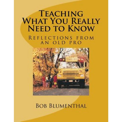 Teaching - What You Really Need to Know: Reflections from an Old Pro Paperback, Createspace