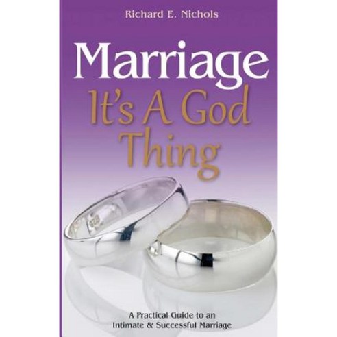 Marriage It''s a God Thing: A Practical Guide to an Intimate and Successful Marriage Paperback, Purpose Publiching LLC