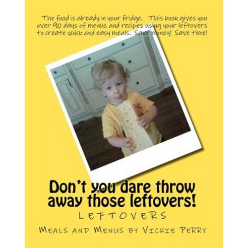 Leftovers: Don''t You Dare Throw Away Those Leftovers! Paperback, Leftovers by Vickie Perry