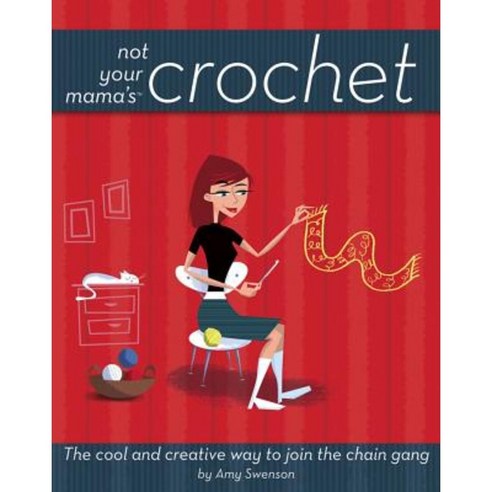 Not Your Mama''s Crochet: The Cool and Creative Way to Join the Chain Gang Hardcover, Wiley
