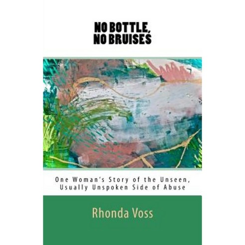 No Bottle No Bruises: One Woman''s Story of the Unseen Unspoken Side of Abuse Paperback, Nabu Scholar