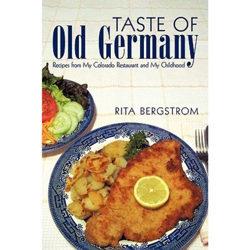 Taste of Old Germany: Recipes from My Colorado Restaurant and My Childhood Hardcover, iUniverse