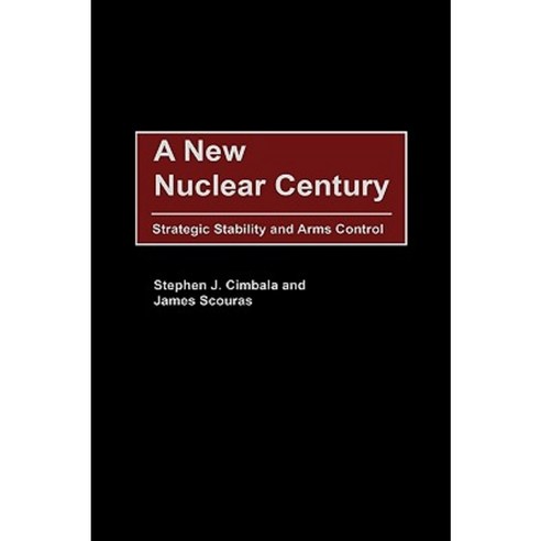 A New Nuclear Century: Strategic Stability and Arms Control Hardcover, Praeger Publishers