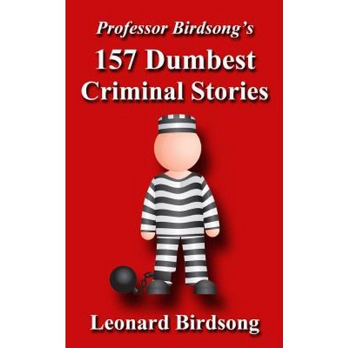 Professor Birdsong''s 157 Dumbest Criminal Stories Paperback, Winghurst Publications