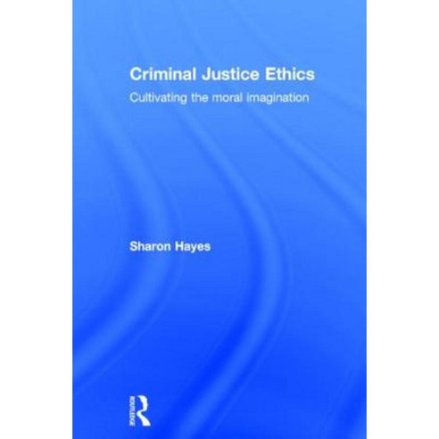 Criminal Justice Ethics: Cultivating the Moral Imagination Hardcover, Routledge