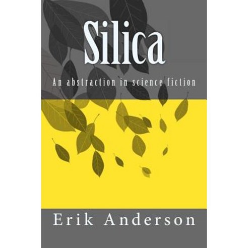 Silica: An Abstraction in Science Fiction Paperback, Createspace