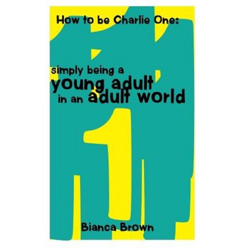 How to Be Charlie One: Simply Being a Young Adult in an Adult World Paperback, Charlie One