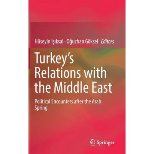 Turkey''s Relations with the Middle East: Political Encounters After the Arab Spring Hardcover, Springer