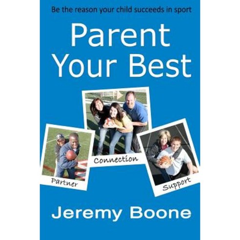 Parent Your Best: Be the Reason Your Child Succeeds in Sport Paperback, Athlete by Design Press
