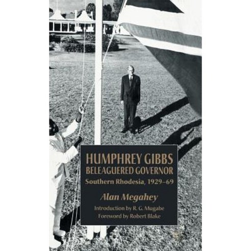 Humphrey Gibbs Beleaguered Governor: Southern Rhodesia 1929-69 Hardcover, Palgrave MacMillan