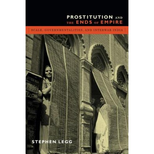 Prostitution and the Ends of Empire: Scale Governmentalities and Interwar India Paperback, Duke University Press