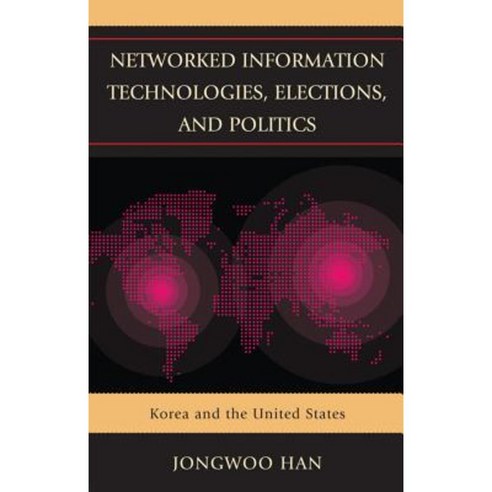 Networked Information Technologies Elections and Politics: Korea and the United States Paperback, Lexington Books