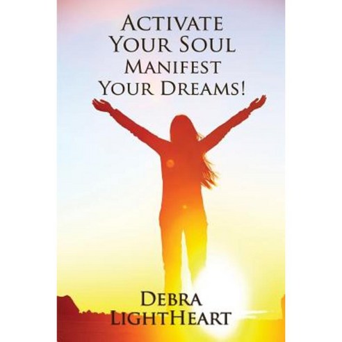 Activate Your Soul Manifest Your Dreams! Paperback, Debra Lightheart Books