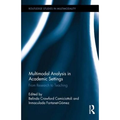 Multimodal Analysis in Academic Settings: From Research to Teaching Hardcover, Routledge
