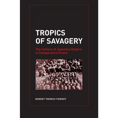 Tropics of Savagery: The Culture of Japanese Empire in Comparative Frame Hardcover, University of California Press
