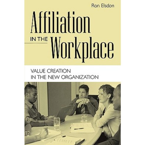 Affiliation in the Workplace: Value Creation in the New Organization Hardcover, Praeger Publishers