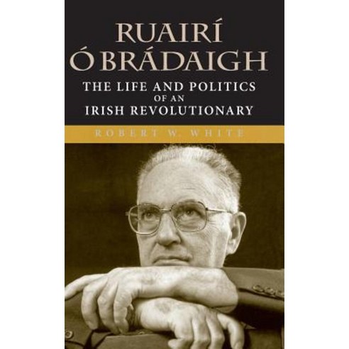 Ruairi O Bradaigh: The Life and Politics of an Irish Revolutionary Hardcover, Indiana University Press