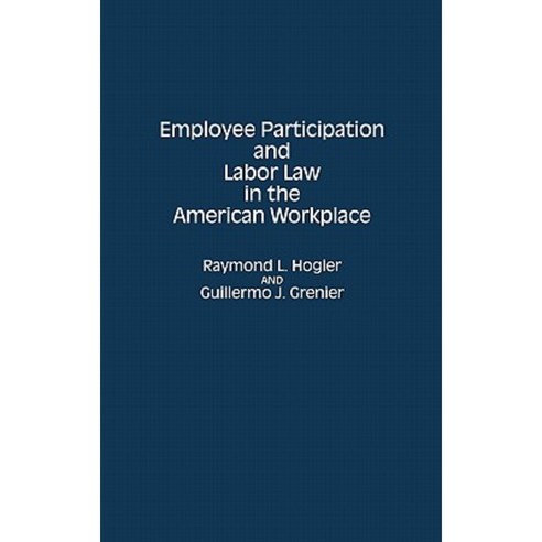 Employee Participation and Labor Law in the American Workplace Hardcover, Quorum Books