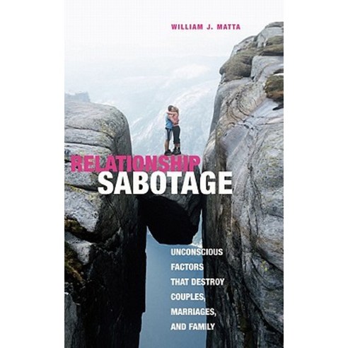 Relationship Sabotage: Unconscious Factors That Destroy Couples Marriages and Families Hardcover, Praeger Publishers