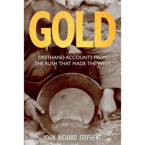 Gold: Firsthand Accounts from the Rush That Made the West Paperback, Two Dot Books