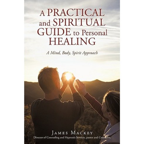 A Practical and Spiritual Guide to Personal Healing: A Mind Body Spirit Approach Paperback, iUniverse