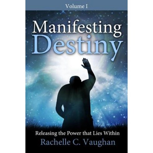 Manifesting Destiny: Releasing the Power That Lies Within: Vol. 1 Paperback, Createspace