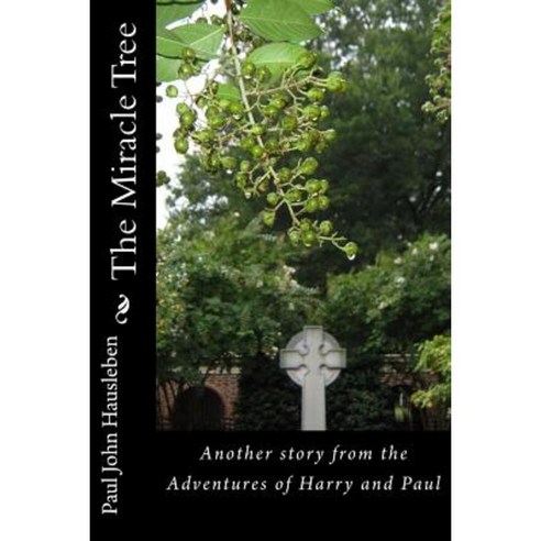The Miracle Tree: Another Story from the Adventures of Harry and Paul Paperback, Paul John Hausleben