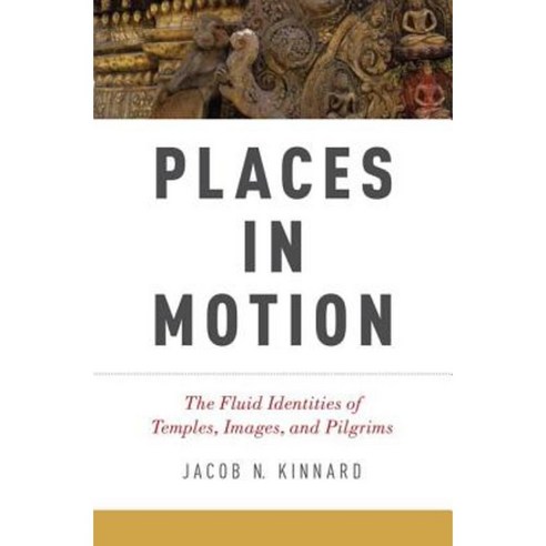 Places in Motion: The Fluid Identities of Temples Images and Pilgrims Paperback, Oxford University Press, USA
