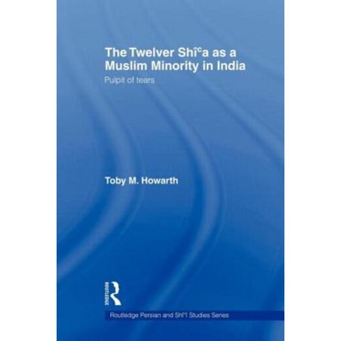 The Twelver Shi''a as a Muslim Minority in India: Pulpit of Tears Paperback, Routledge